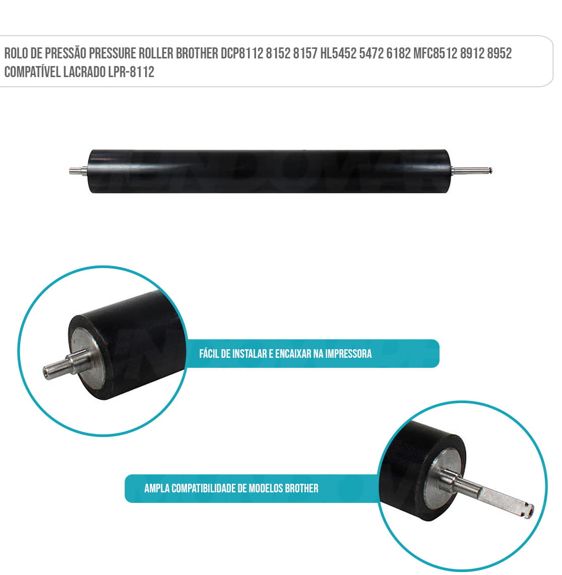 Rolo de Pressão Pressure Roller Brother DCP8112 8152 8157 HL5452 5472 6182 MFC8512 8912 8952 Compatível Lacrado LPR-8112 Rolo de Pressão Pressure Roller Brother DCP8112 8152 8157 HL5452 5472 6182 MFC8512 8912 8952 Compatível Lacrado LPR-8112